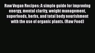 [PDF] Raw Vegan Recipes: A simple guide for improving energy mental clarity weight management