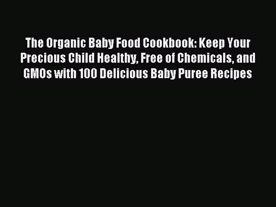 [PDF] The Organic Baby Food Cookbook: Keep Your Precious Child Healthy Free of Chemicals and