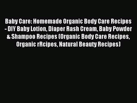 [PDF] Baby Care: Homemade Organic Body Care Recipes - DIY Baby Lotion Diaper Rash Cream Baby
