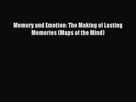 Read Memory and Emotion: The Making of Lasting Memories (Maps of the Mind) Ebook Free