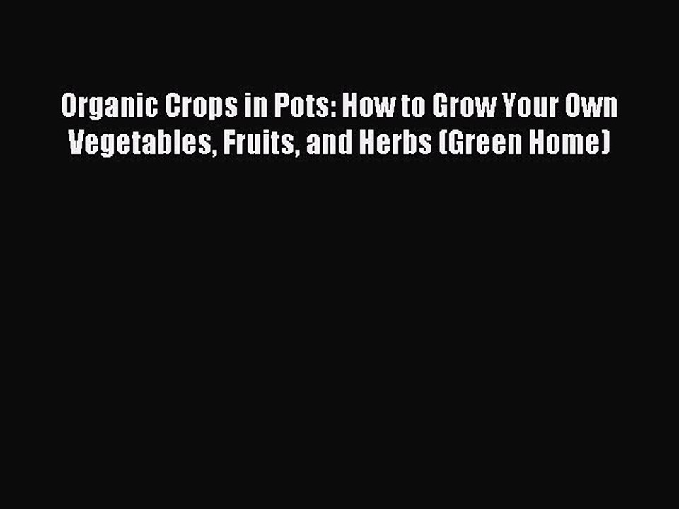 [PDF] Organic Crops in Pots: How to Grow Your Own Vegetables Fruits and Herbs (Green Home)