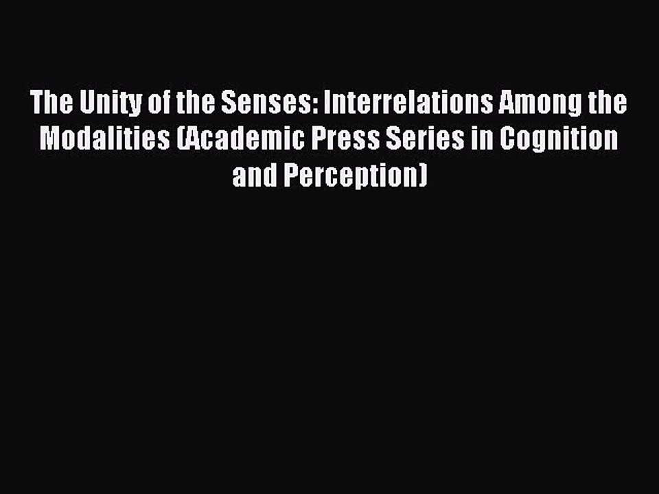 Read The Unity of the Senses: Interrelations Among the Modalities (Academic Press Series in