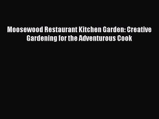 [PDF] Moosewood Restaurant Kitchen Garden: Creative Gardening for the Adventurous Cook [Read]