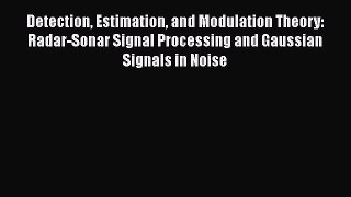Read Detection Estimation and Modulation Theory: Radar-Sonar Signal Processing and Gaussian