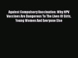 Read Against Compulsory Vaccination: Why HPV Vaccines Are Dangerous To The Lives Of Girls Young