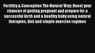 Read Fertility & Conception The Natural Way: Boost your chances of getting pregnant and prepare