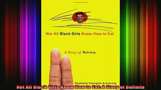READ book  Not All Black Girls Know How to Eat A Story of Bulimia Full EBook