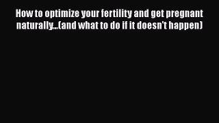 Read How to optimize your fertility and get pregnant naturally...(and what to do if it doesn't
