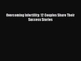 Read Overcoming Infertility: 12 Couples Share Their Success Stories Ebook Free