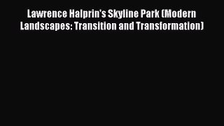 [PDF] Lawrence Halprin's Skyline Park (Modern Landscapes: Transition and Transformation) [Read]