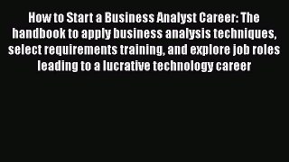 Read How to Start a Business Analyst Career: The handbook to apply business analysis techniques