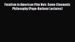 Download Fatalism in American Film Noir: Some Cinematic Philosophy (Page-Barbour Lectures)