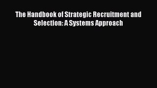 Read The Handbook of Strategic Recruitment and Selection: A Systems Approach PDF Free