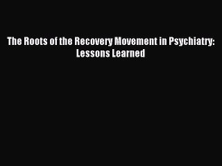 Download The Roots of the Recovery Movement in Psychiatry: Lessons Learned PDF Free