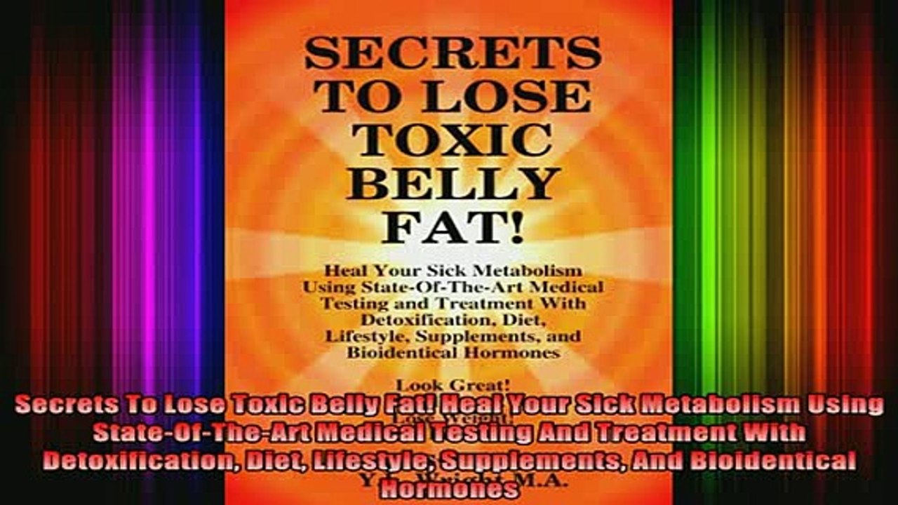 DOWNLOAD FREE Ebooks  Secrets To Lose Toxic Belly Fat Heal Your Sick Metabolism Using StateOfTheArt Medical Full Free
