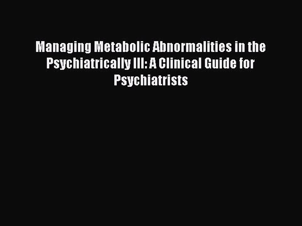 Read Managing Metabolic Abnormalities in the Psychiatrically Ill: A Clinical Guide for Psychiatrists