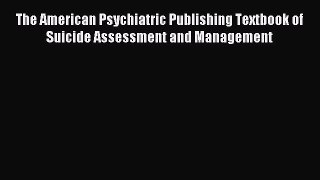 Read The American Psychiatric Publishing Textbook of Suicide Assessment and Management PDF
