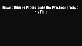 Read Edward Bibring Photographs the Psychoanalysts of His Time Ebook Online