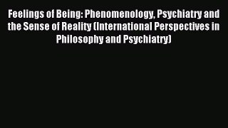 Read Feelings of Being: Phenomenology Psychiatry and the Sense of Reality (International Perspectives