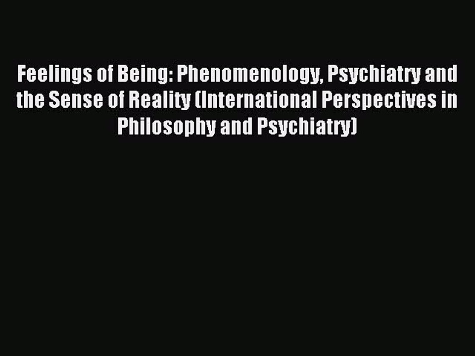 Read Feelings of Being: Phenomenology Psychiatry and the Sense of Reality (International Perspectives