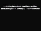 Read Rethinking Retention in Good Times and Bad: Breakthrough Ideas for Keeping Your Best Workers