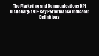 Read The Marketing and Communications KPI Dictionary: 170+ Key Performance Indicator Definitions