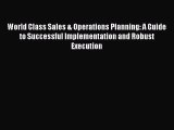 Read World Class Sales & Operations Planning: A Guide to Successful Implementation and Robust