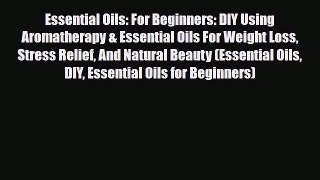 Read Essential Oils: For Beginners: DIY Using Aromatherapy & Essential Oils For Weight Loss