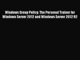 Read Windows Group Policy: The Personal Trainer for Windows Server 2012 and Windows Server