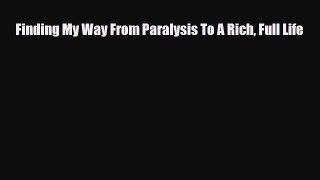 Download Finding My Way From Paralysis To A Rich Full Life PDF Online