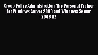 Read Group Policy Administration: The Personal Trainer for Windows Server 2008 and Windows
