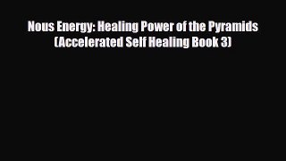 Download Nous Energy: Healing Power of the Pyramids (Accelerated Self Healing Book 3) PDF Full