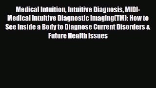 Read Medical Intuition Intuitive Diagnosis MIDI-Medical Intuitive Diagnostic Imaging(TM): How