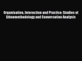 Read Organisation Interaction and Practice: Studies of Ethnomethodology and Conversation Analysis