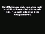Read Digital Photography: Mastering Aperture Shutter Speed ISO and Exposure (Digital Photography