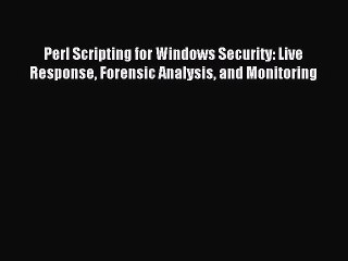 Read Perl Scripting for Windows Security: Live Response Forensic Analysis and Monitoring Ebook