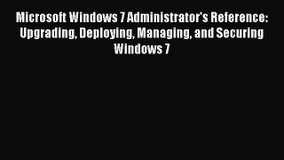 Read Microsoft Windows 7 Administrator's Reference: Upgrading Deploying Managing and Securing
