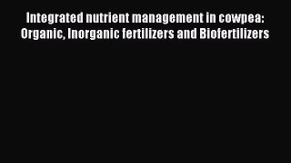 [PDF] Integrated nutrient management in cowpea: Organic Inorganic fertilizers and Biofertilizers
