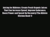 [PDF] Juicing for Athletes: Create Fresh Organic Juices That Can Increase Speed Improve Endurance