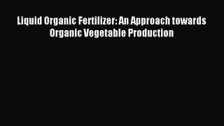 [PDF] Liquid Organic Fertilizer: An Approach towards Organic Vegetable Production [Read] Online