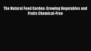 [PDF] The Natural Food Garden: Growing Vegetables and Fruits Chemical-Free [Read] Full Ebook