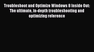 Read Troubleshoot and Optimize Windows 8 Inside Out: The ultimate in-depth troubleshooting