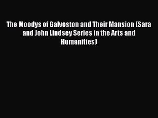 [PDF] The Moodys of Galveston and Their Mansion (Sara and John Lindsey Series in the Arts and