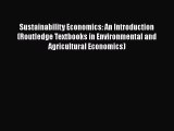 Read Sustainability Economics: An Introduction (Routledge Textbooks in Environmental and Agricultural