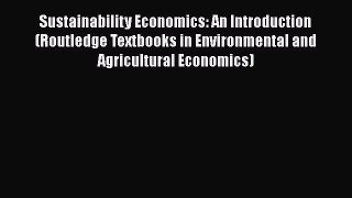 Read Sustainability Economics: An Introduction (Routledge Textbooks in Environmental and Agricultural