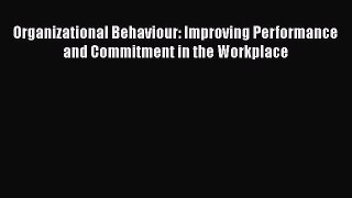 Read Organizational Behaviour: Improving Performance and Commitment in the Workplace Ebook