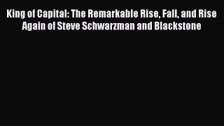 [PDF] King of Capital: The Remarkable Rise Fall and Rise Again of Steve Schwarzman and Blackstone
