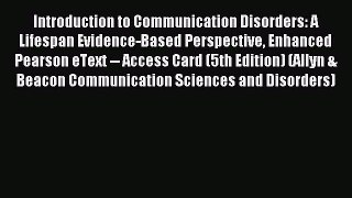 Read Introduction to Communication Disorders: A Lifespan Evidence-Based Perspective Enhanced