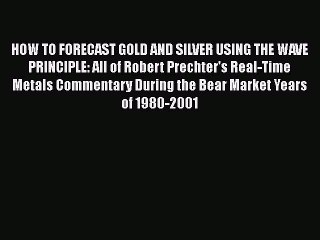 Read HOW TO FORECAST GOLD AND SILVER USING THE WAVE PRINCIPLE: All of Robert Prechter's Real-Time