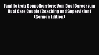 Read Familie trotz Doppelkarriere: Vom Dual Career zum Dual Care Couple (Coaching und Supervision)